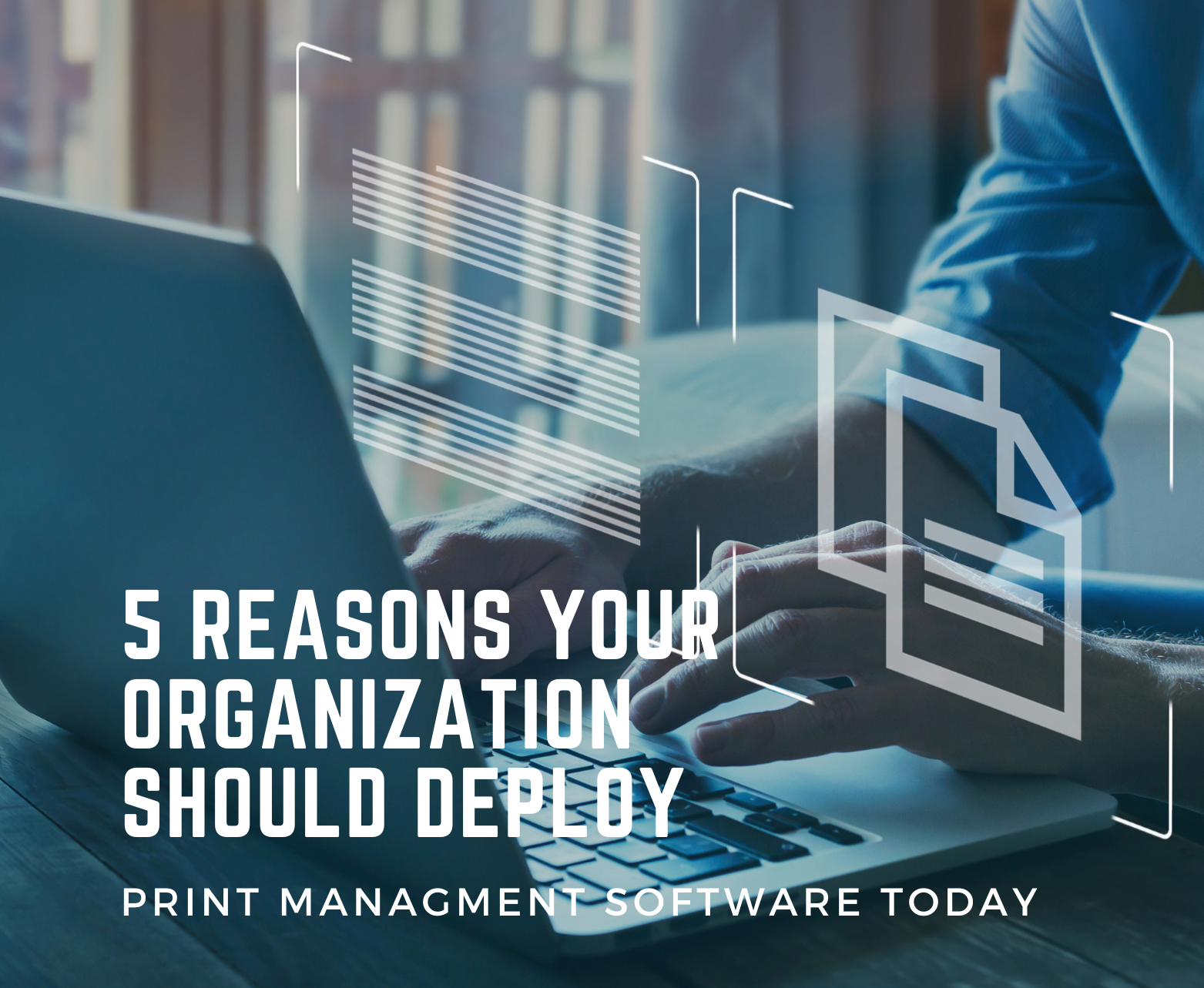 5 Reasons Your Organization Should Deploy Print Management Software