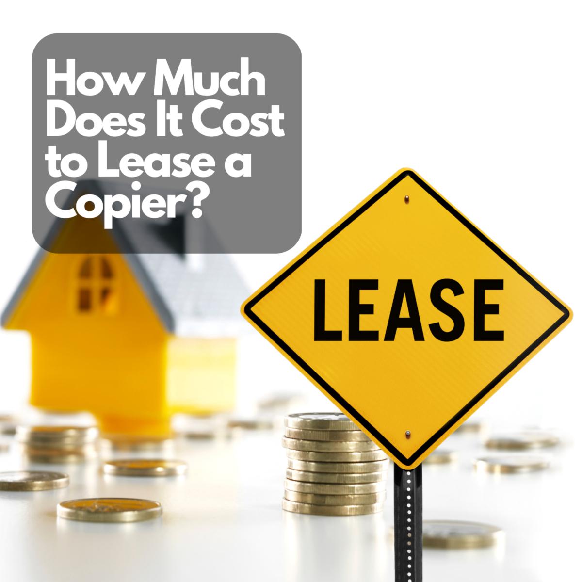 The text 'How Much Does it Cost to Lease a Copier' over a small plastic house in the background and a sign that says Lease in the foreground.