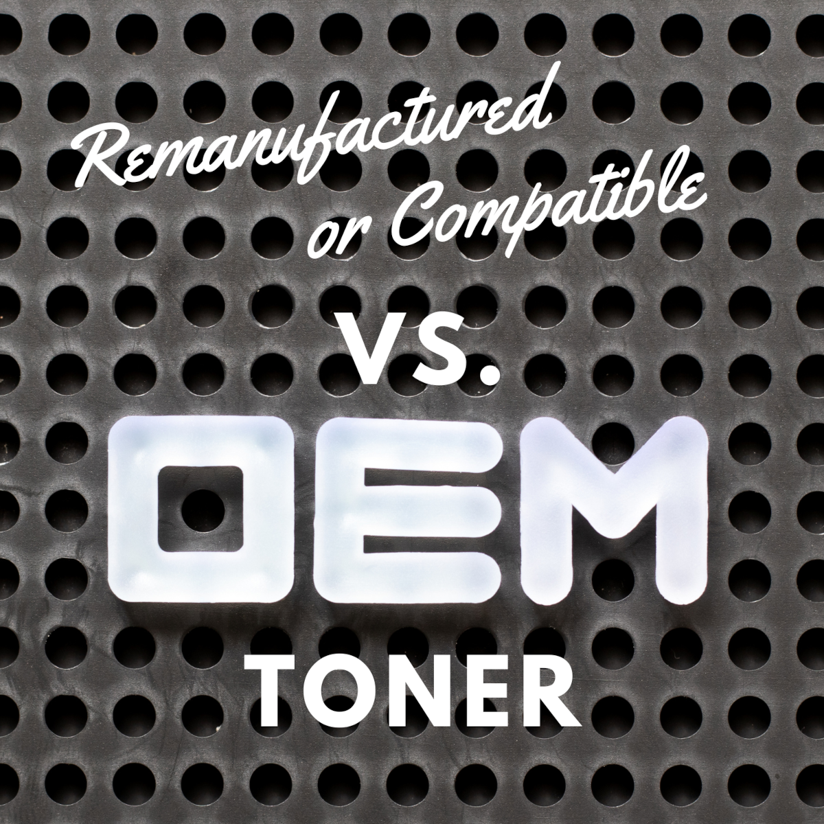 Text saying 'Remanufacture or Compatible Vs. OEM Toner' over a steel grate.