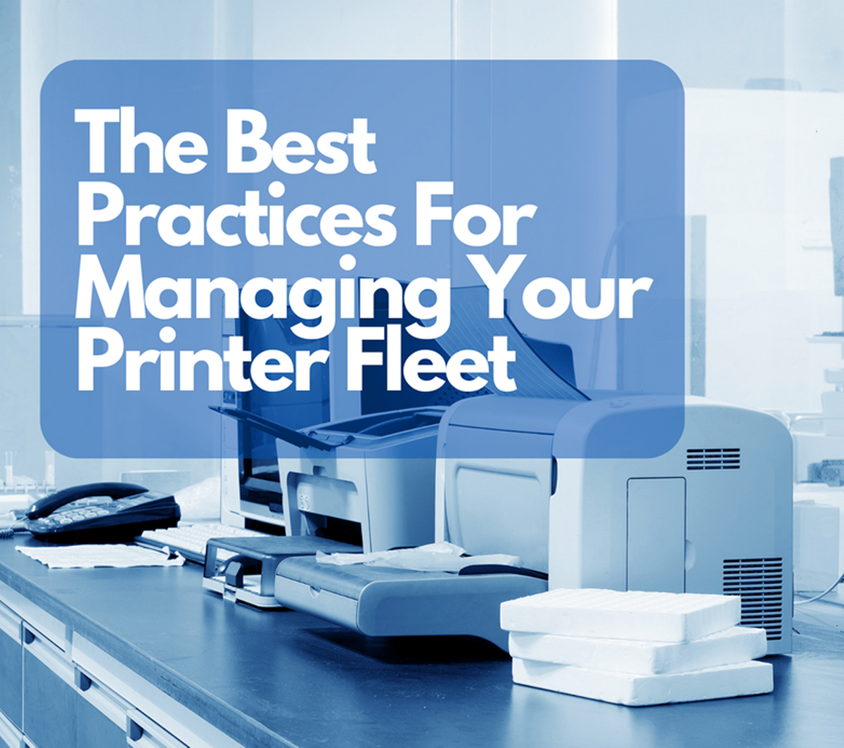 The Best Practices for Managing Your Printer Fleet